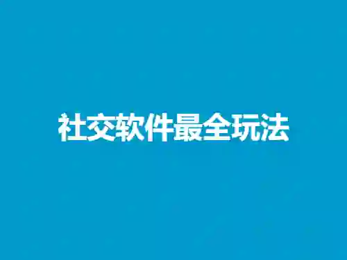社交软件最全玩法实战指南｜2024专属版-心途成长社